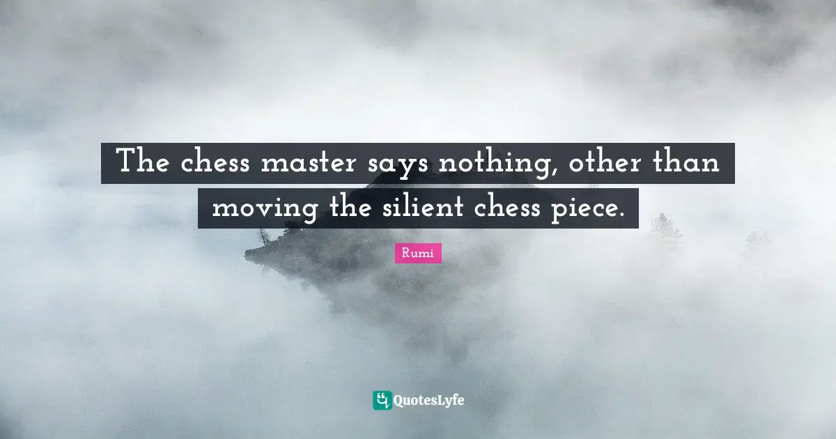 The chess master says nothing, other than moving the silient chess piece.