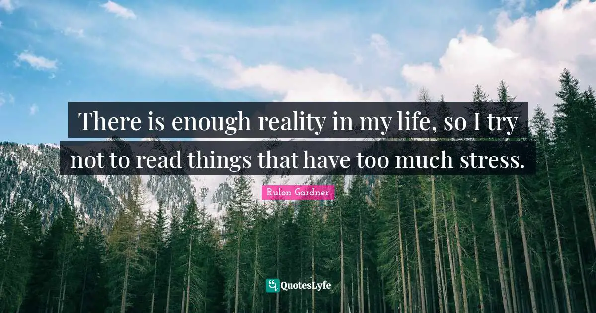 There is enough reality in my life, so I try not to read things that have too much stress.