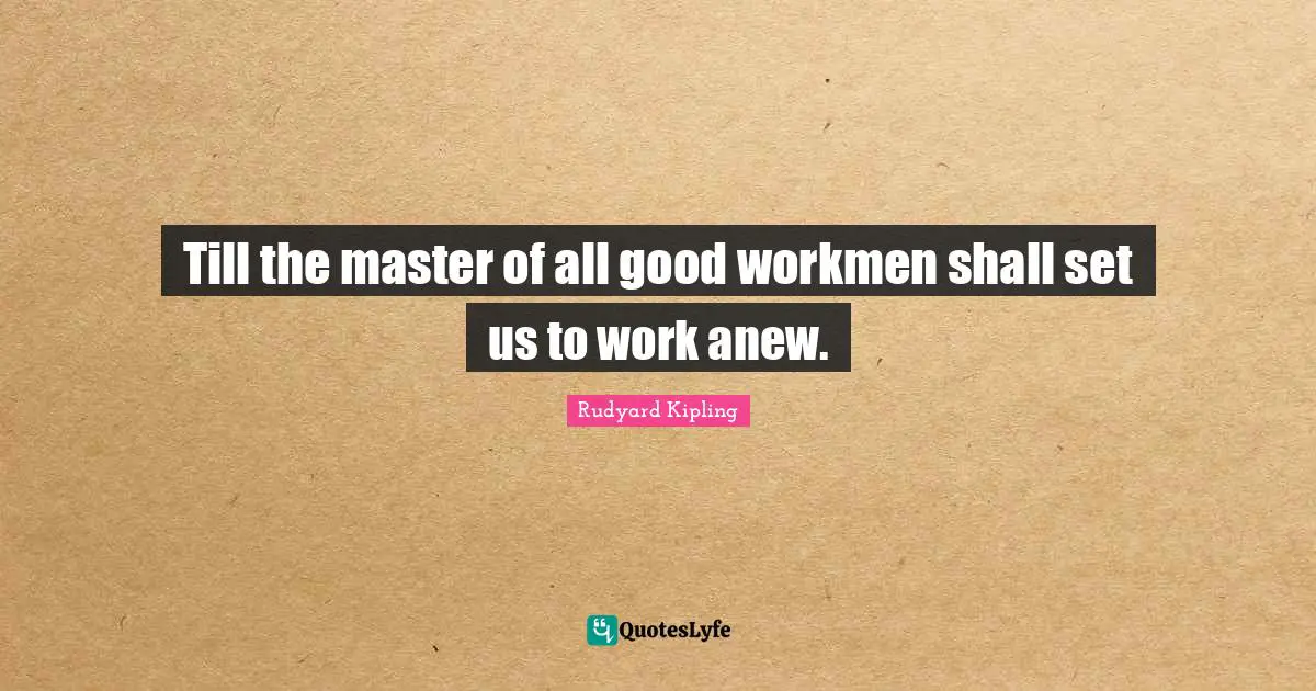 Gravestone Quotes: "Till the master of all good workmen shall set us to work anew."