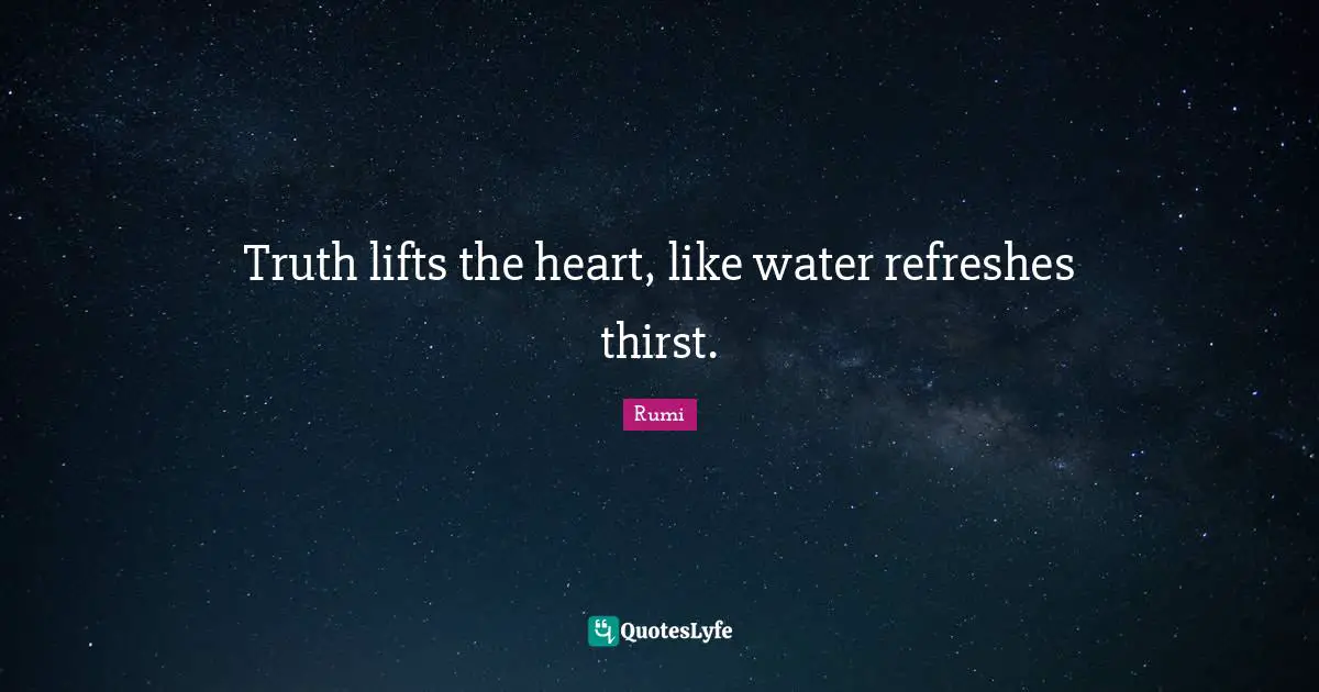Thirst Quotes: "Truth lifts the heart, like water refreshes thirst."