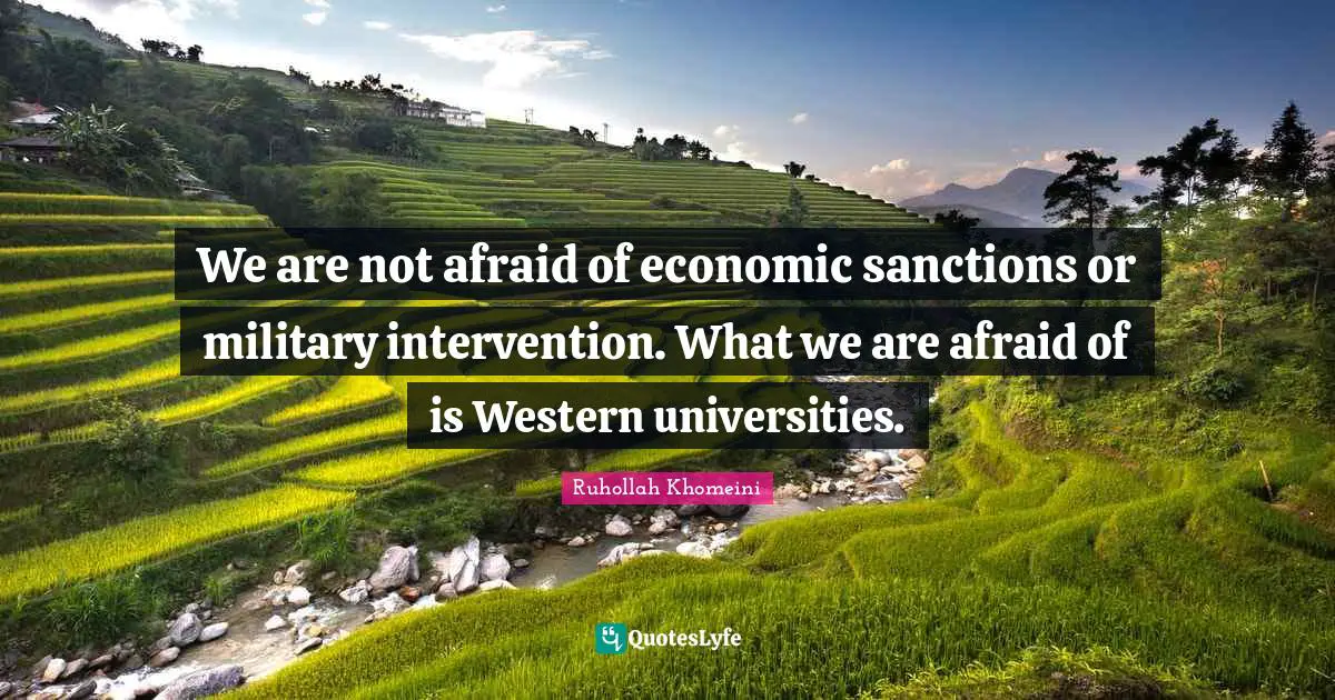 Western Quotes: "We are not afraid of economic sanctions or military intervention. What we are afraid of is Western universities."