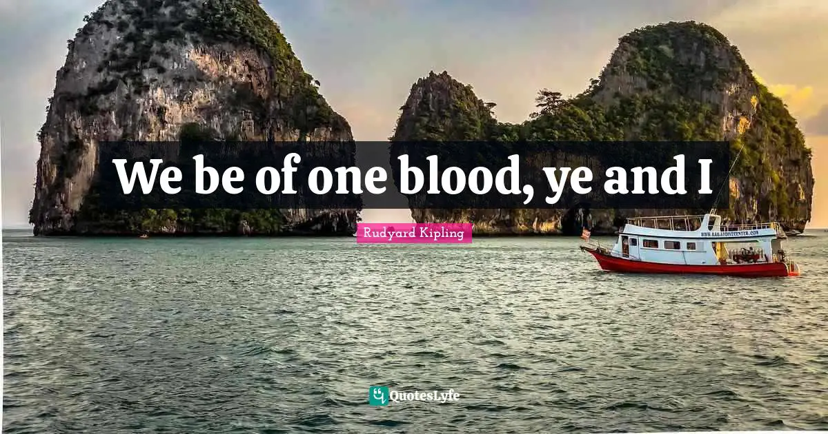 We be of one blood, ye and I