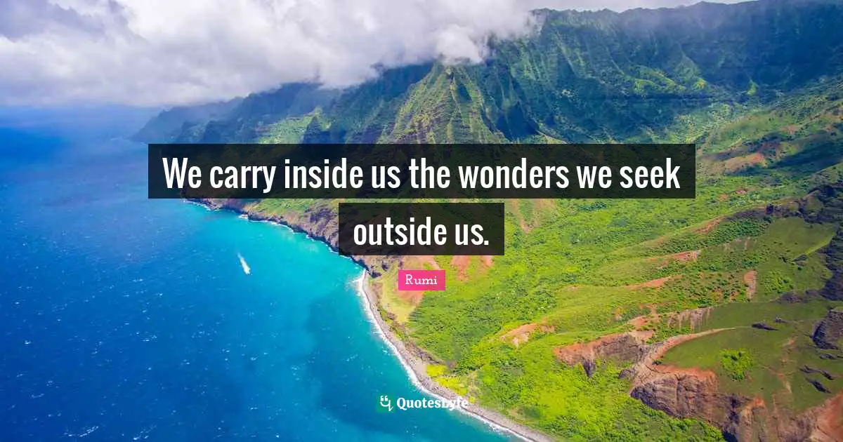 Rumi Quotes: "We carry inside us the wonders we seek outside us."