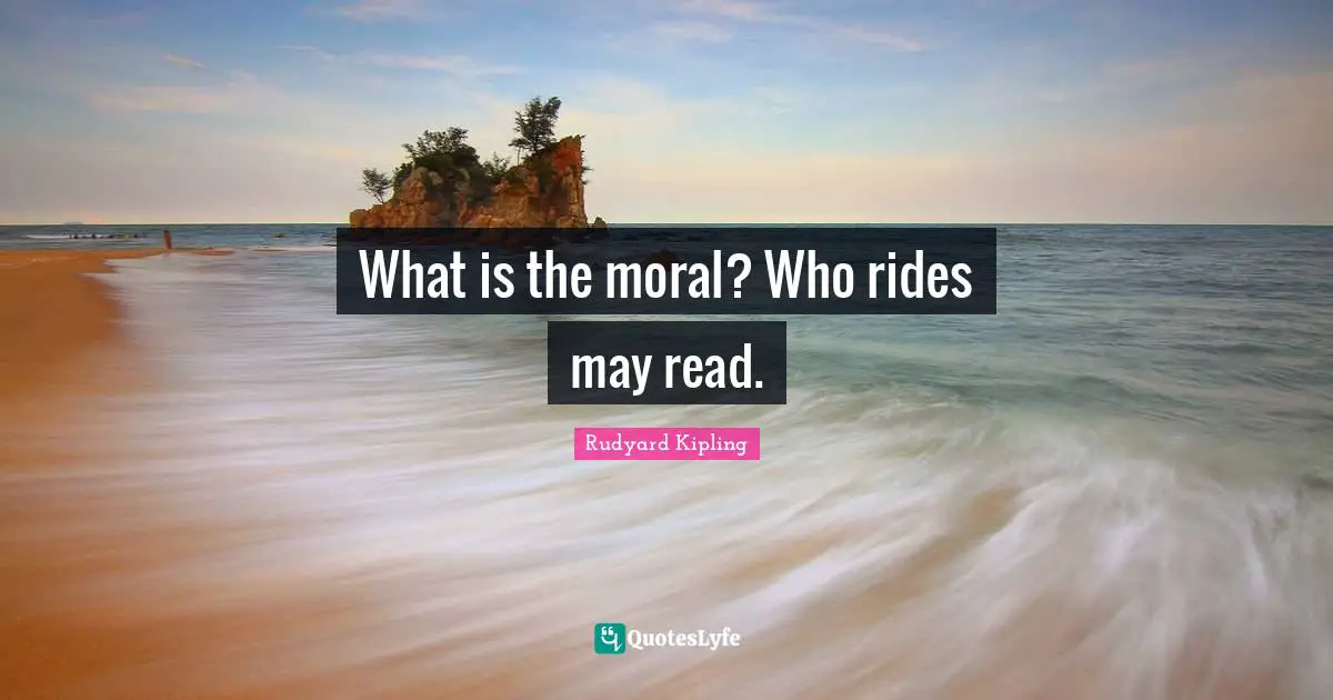 What is the moral? Who rides may read.