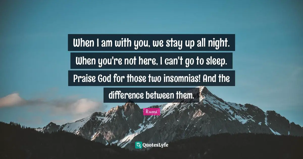 Praise Quotes: "When I am with you, we stay up all night. When you're not here, I can't go to sleep. Praise God for those two insomnias! And the difference between them."