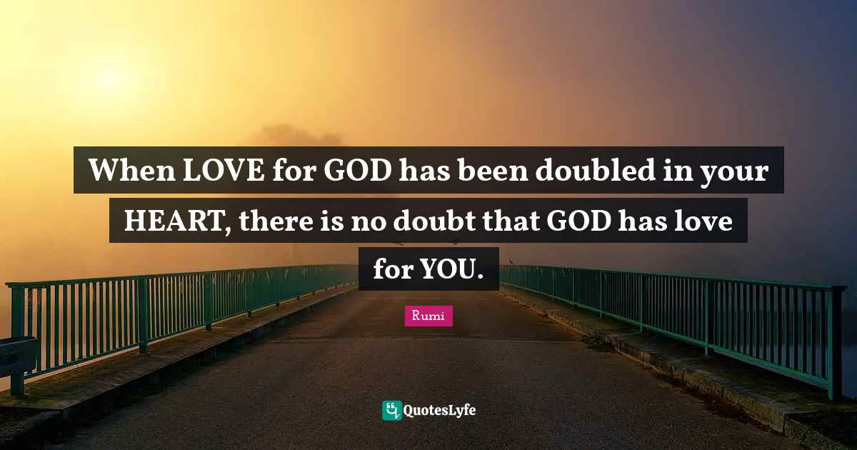 When LOVE for GOD has been doubled in your HEART, there is no doubt that GOD has love for YOU.