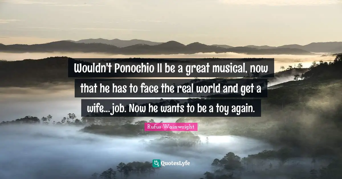 Wouldn't Ponochio II be a great musical, now that he has to face the real world and get a wife... job. Now he wants to be a toy again.