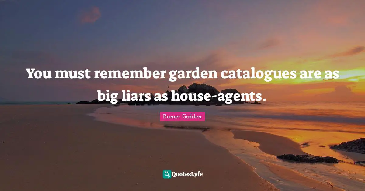 Rumer Quotes: "You must remember garden catalogues are as big liars as house-agents."