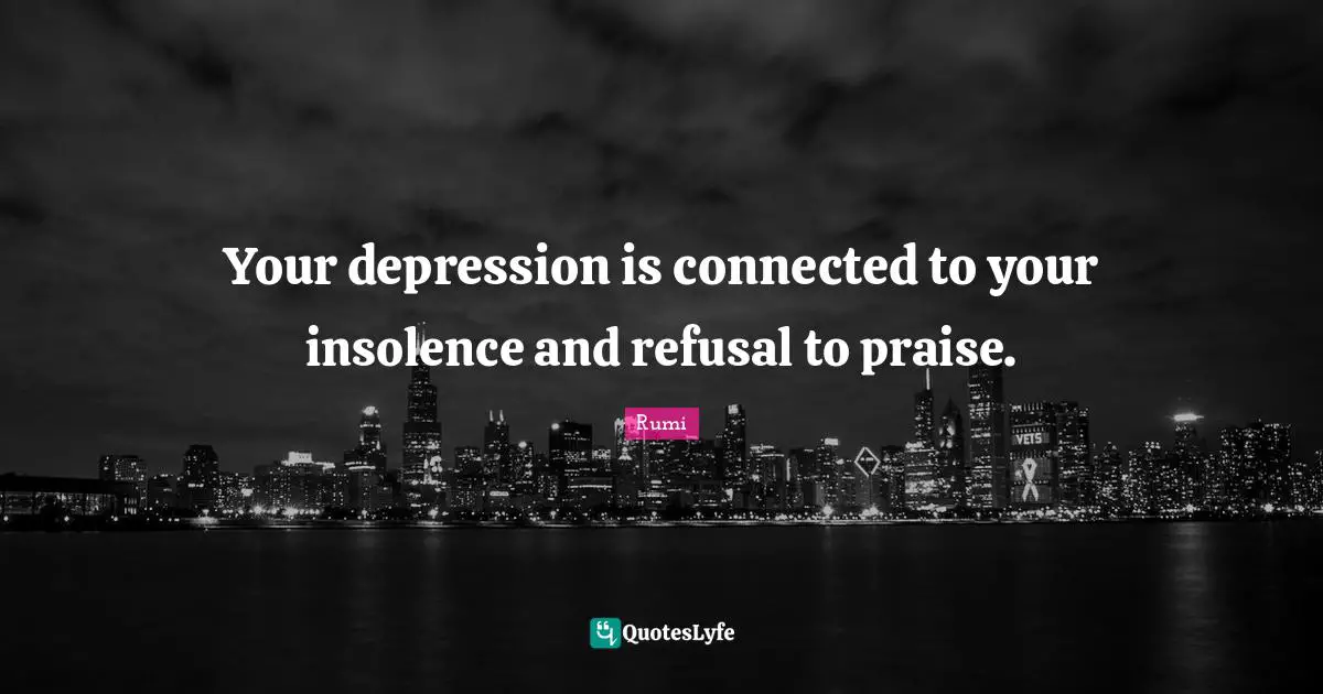 Refusal Quotes: "Your depression is connected to your insolence and refusal to praise."