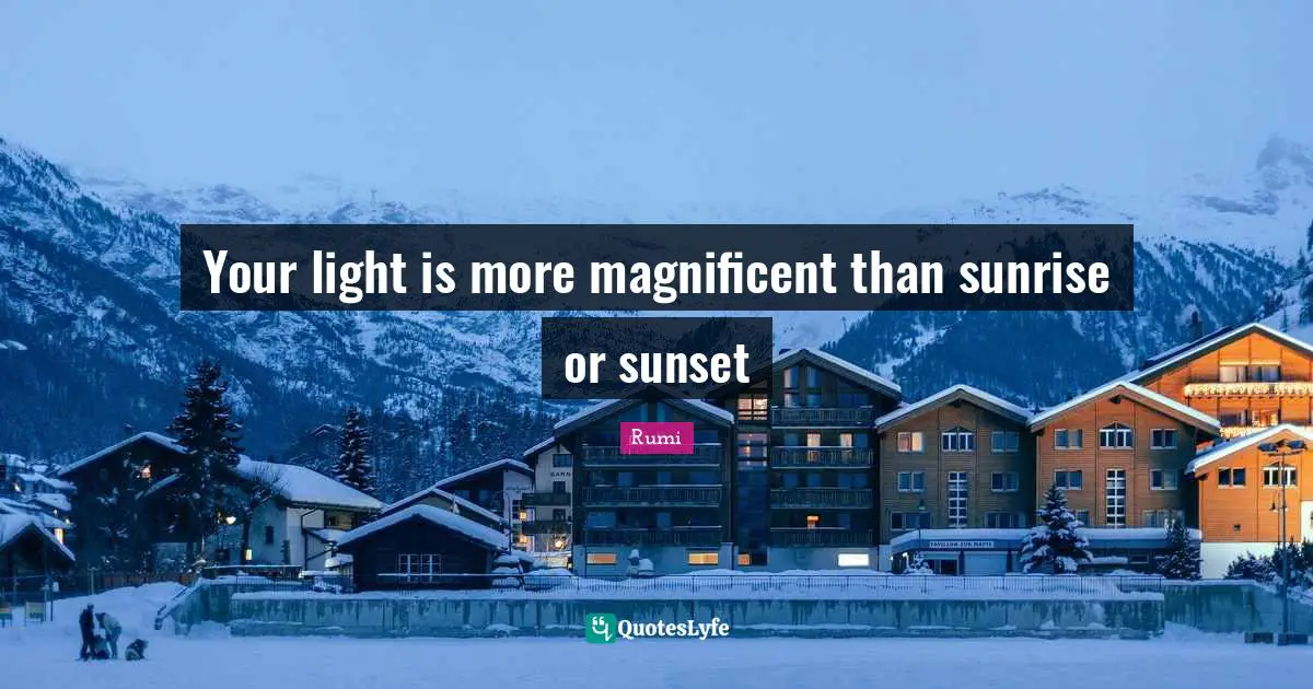 Sunset Quotes: "Your light is more magnificent than sunrise or sunset"