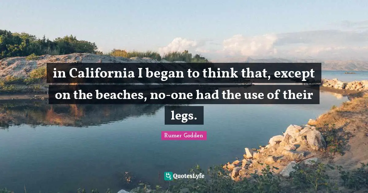 in California I began to think that, except on the beaches, no-one had the use of their legs.