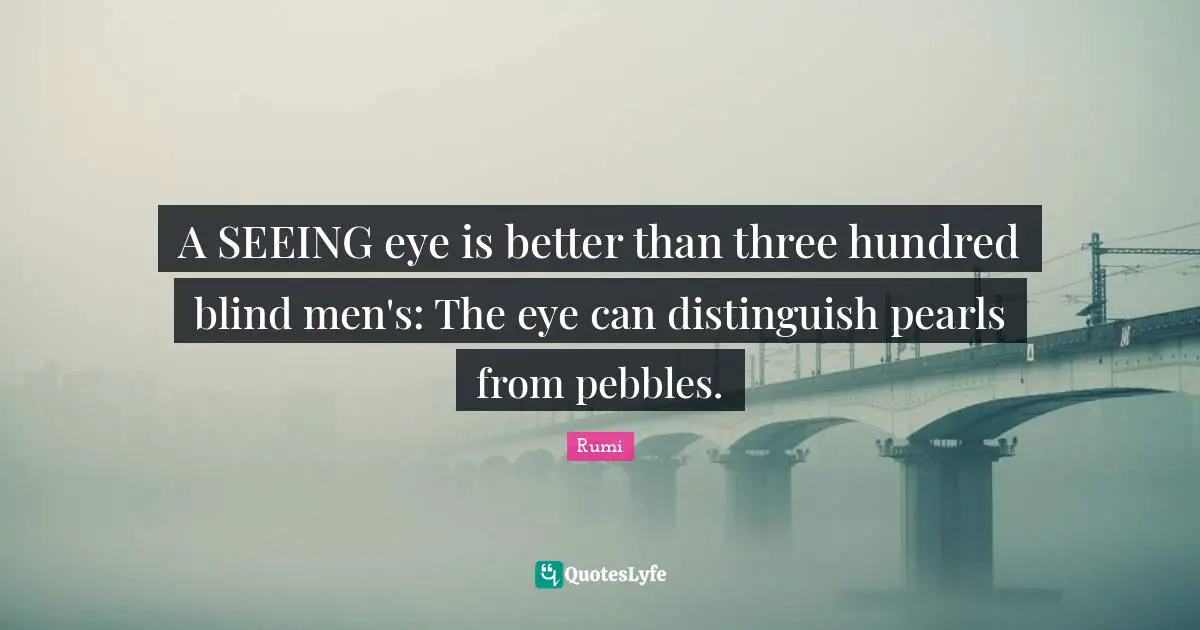 Pebbles Quotes: "A SEEING eye is better than three hundred blind men's: The eye can distinguish pearls from pebbles."