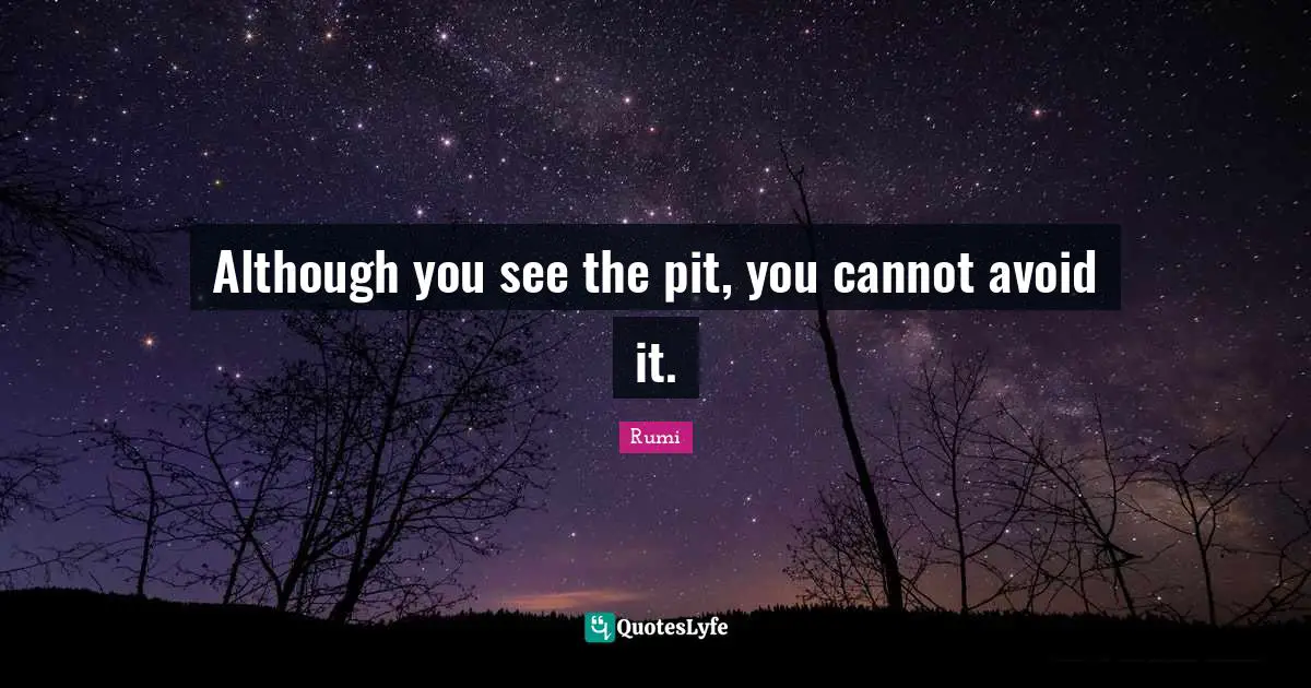 Although you see the pit, you cannot avoid it.