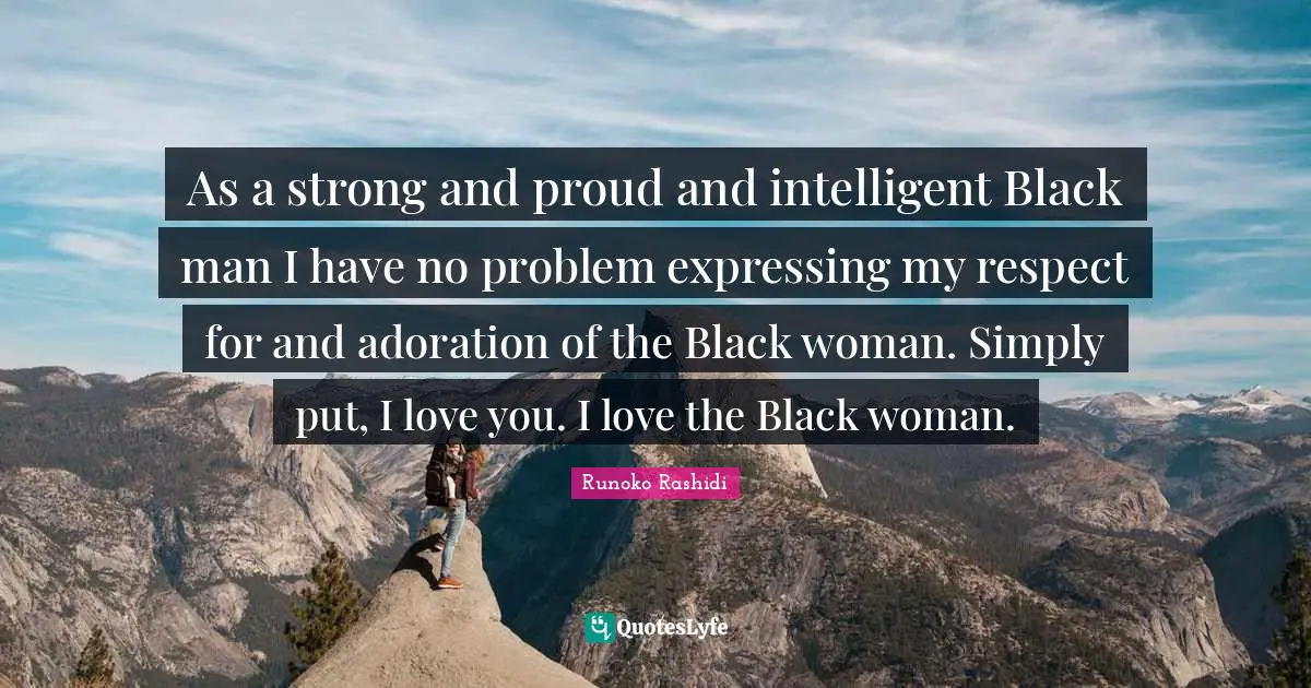 Adoration Quotes: "As a strong and proud and intelligent Black man I have no problem expressing my respect for and adoration of the Black woman. Simply put, I love you. I love the Black woman."