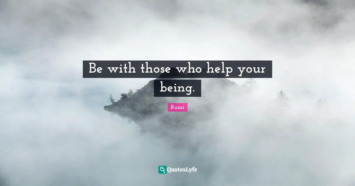 Persian Quotes: "Be with those who help your being."