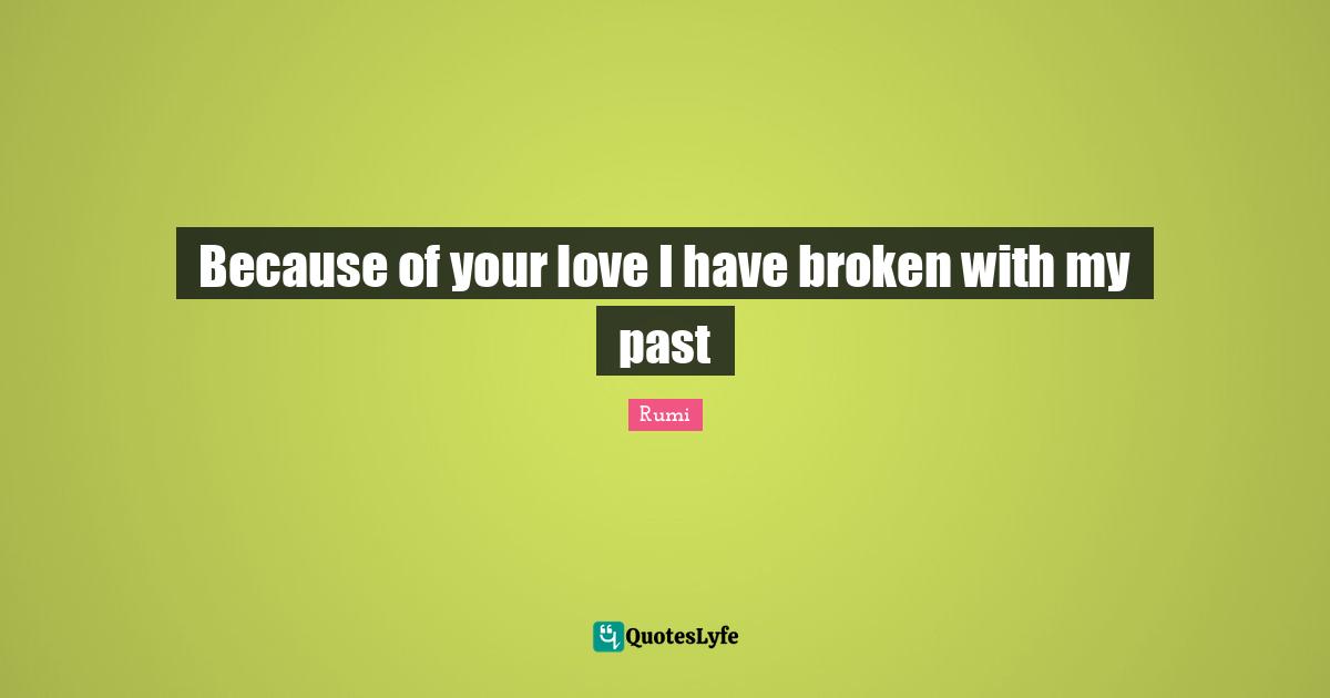 Because of your love I have broken with my past