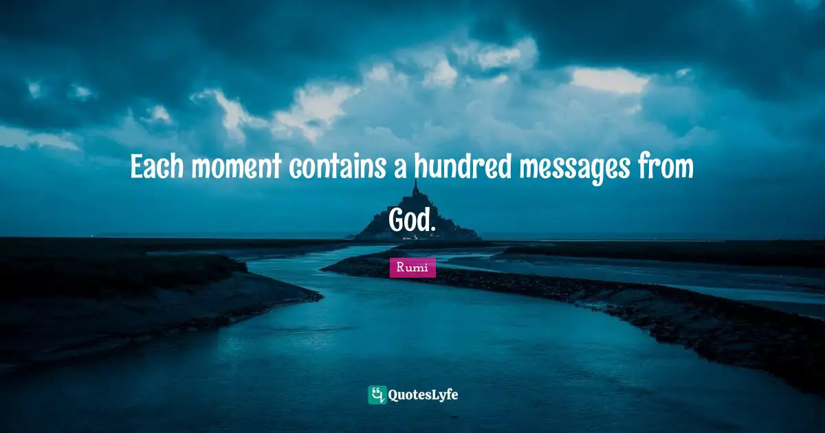 Each moment contains a hundred messages from God.