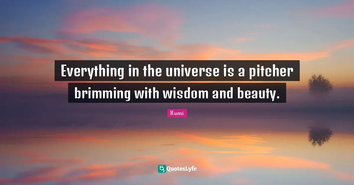 Spiritual Wisdom Quotes: "Everything in the universe is a pitcher brimming with wisdom and beauty."