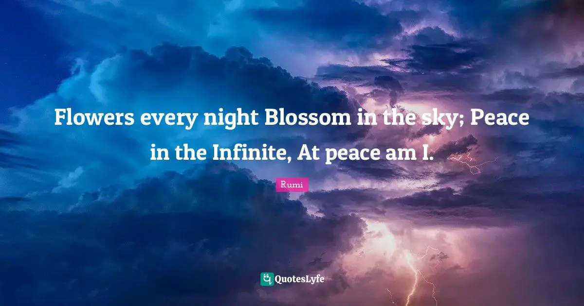 Flowers every night Blossom in the sky; Peace in the Infinite, At peace am I.