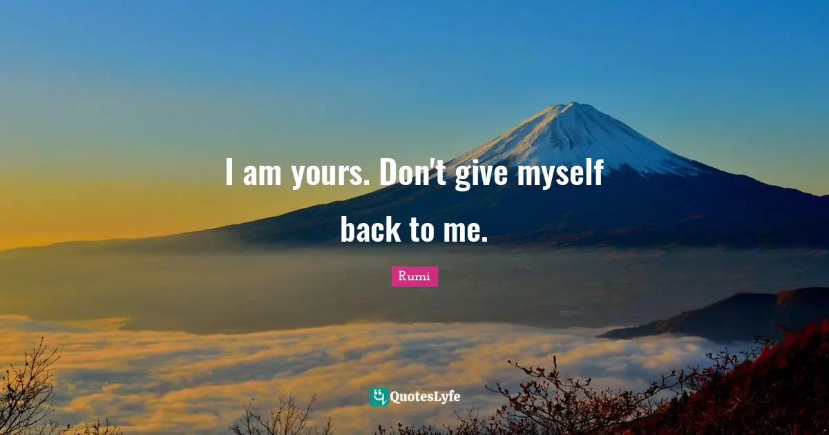 I am yours. Don't give myself back to me.