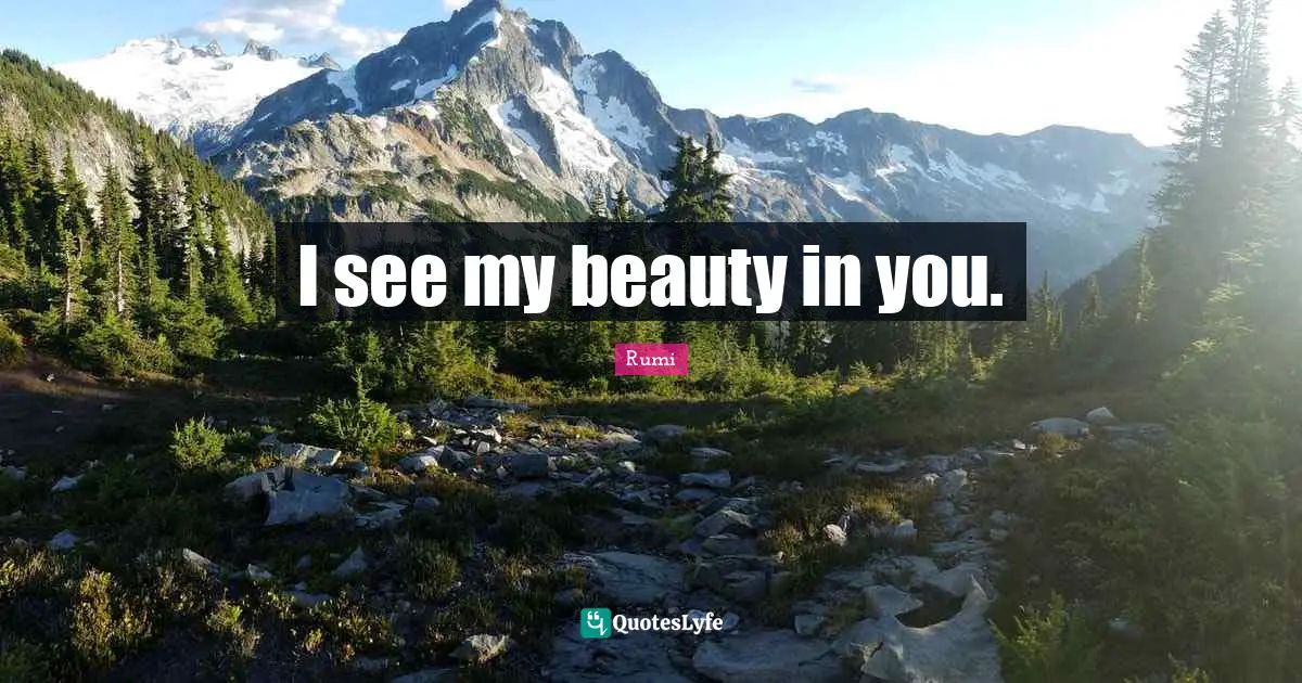 I see my beauty in you.