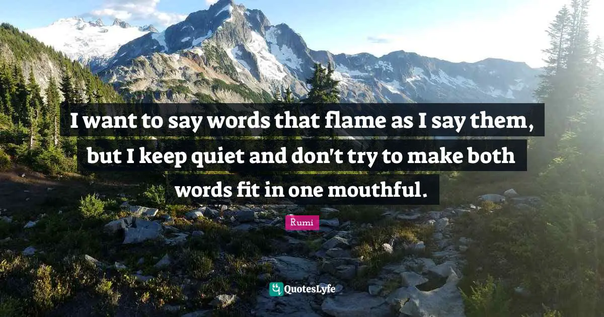 I want to say words that flame as I say them, but I keep quiet and don't try to make both words fit in one mouthful.