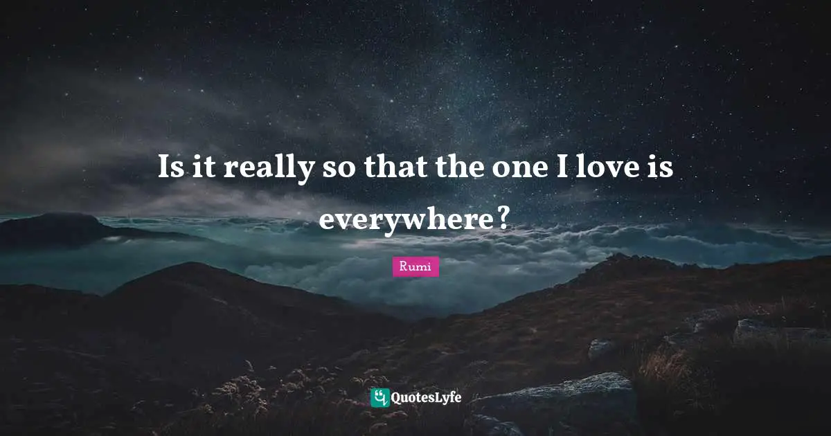 Is it really so that the one I love is everywhere?