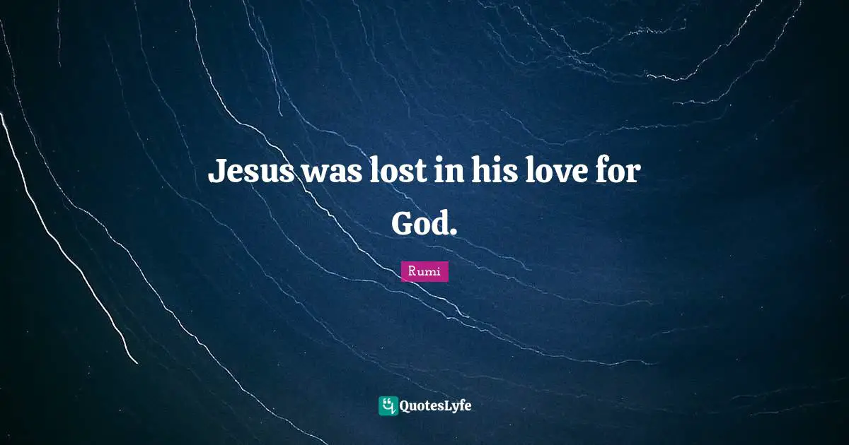 Jesus was lost in his love for God.