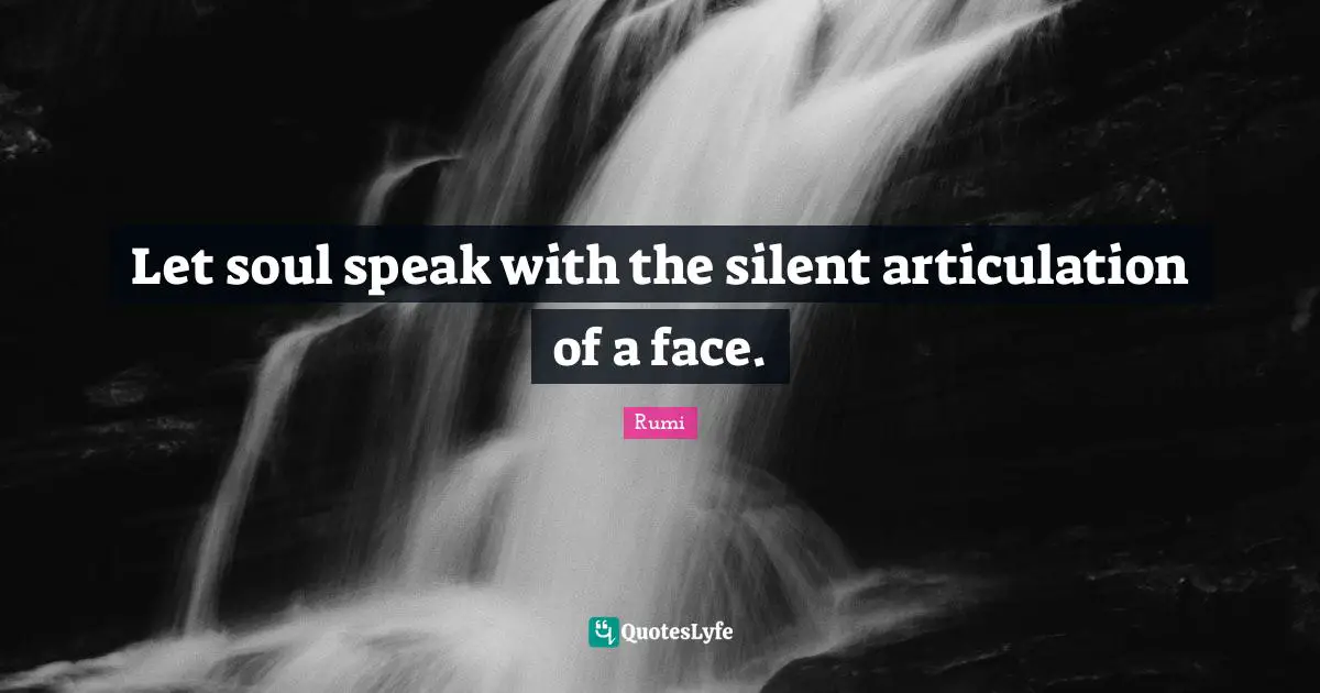 Let soul speak with the silent articulation of a face.