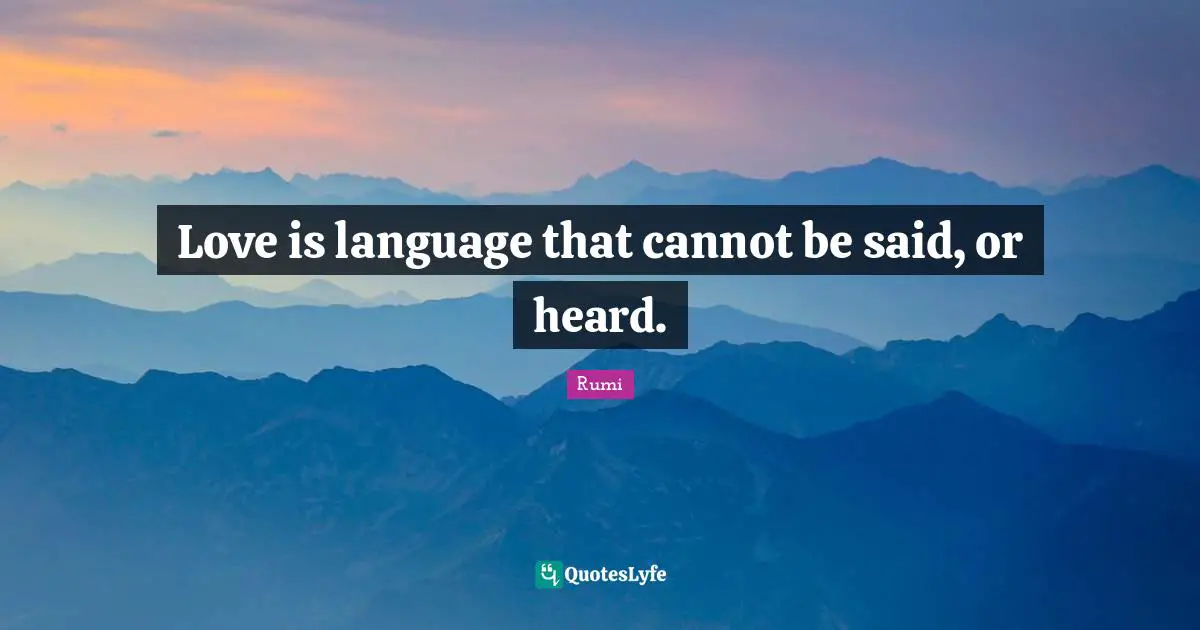 Love is language that cannot be said, or heard.