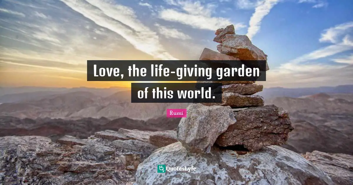Love, the life-giving garden of this world.