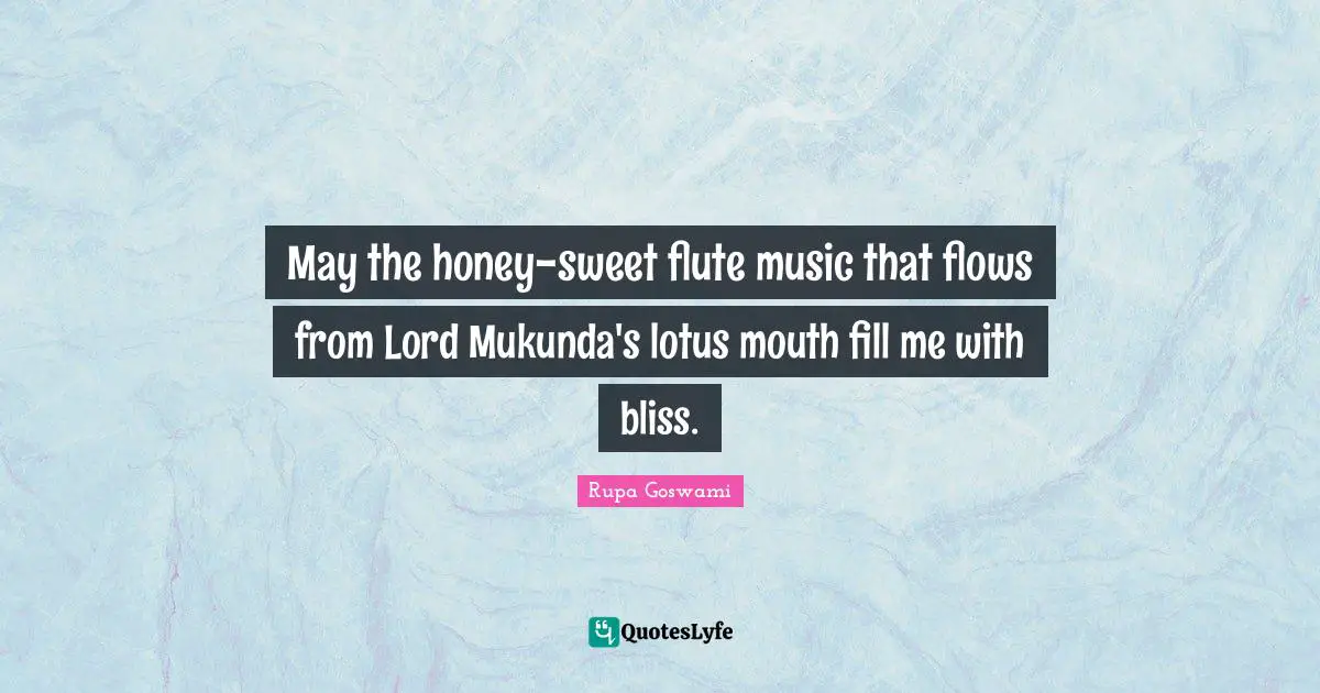 May the honey-sweet flute music that flows from Lord Mukunda's lotus mouth fill me with bliss.