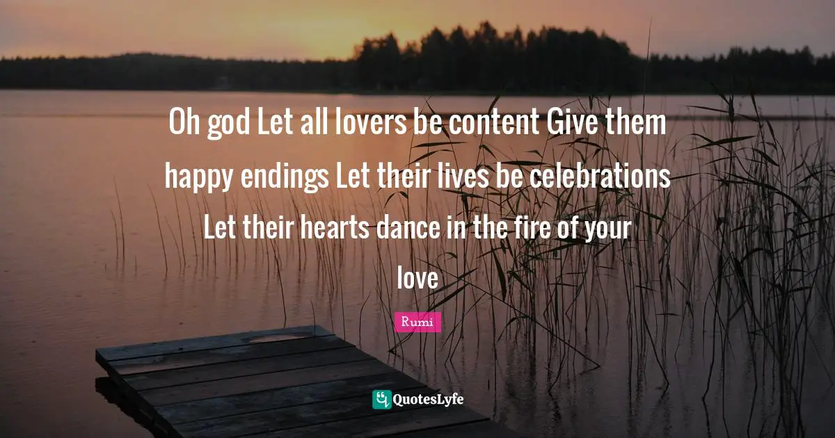 Endings Quotes: "Oh god Let all lovers be content Give them happy endings Let their lives be celebrations Let their hearts dance in the fire of your love"