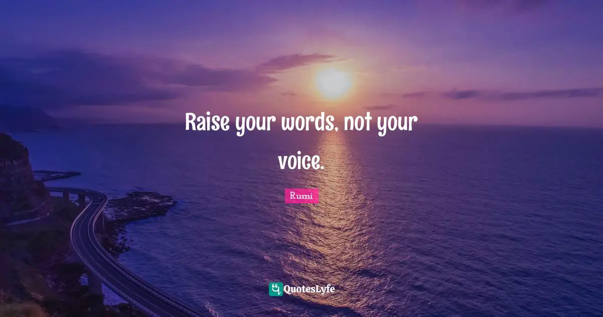 Raise your words, not your voice.