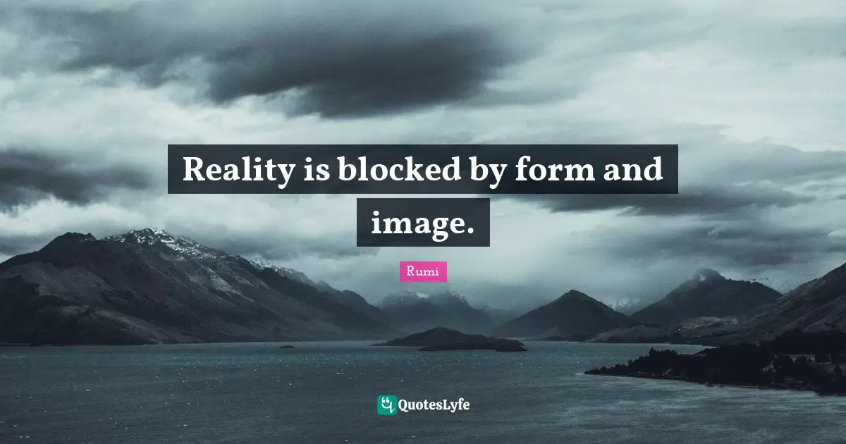 Reality is blocked by form and image.