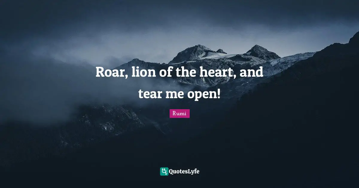 Roar, lion of the heart, and tear me open!