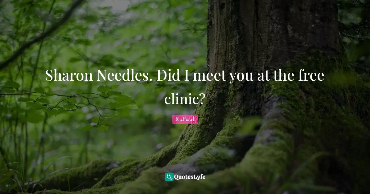 RuPaul Quotes: "Sharon Needles. Did I meet you at the free clinic?"