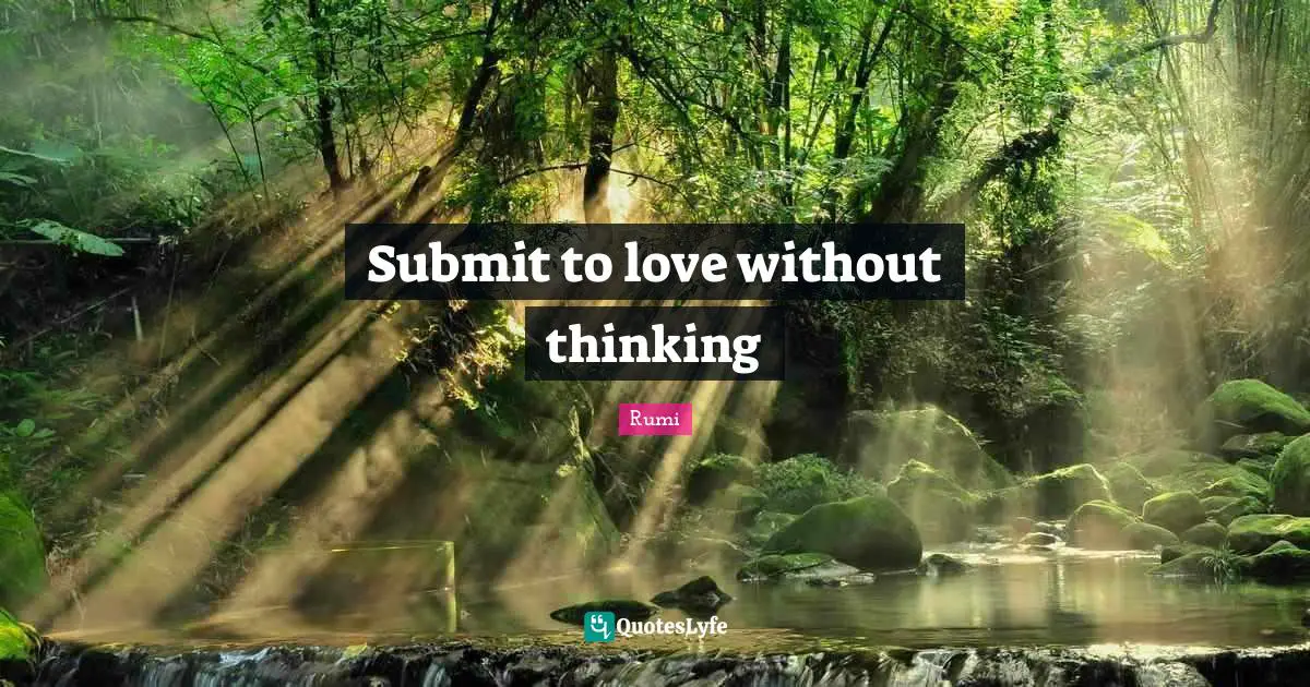 Submit to love without thinking