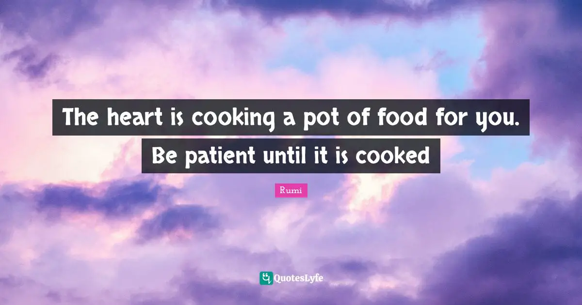 The heart is cooking a pot of food for you. Be patient until it is cooked