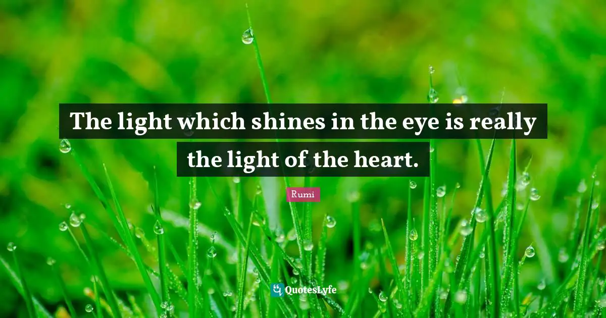 The light which shines in the eye is really the light of the heart.