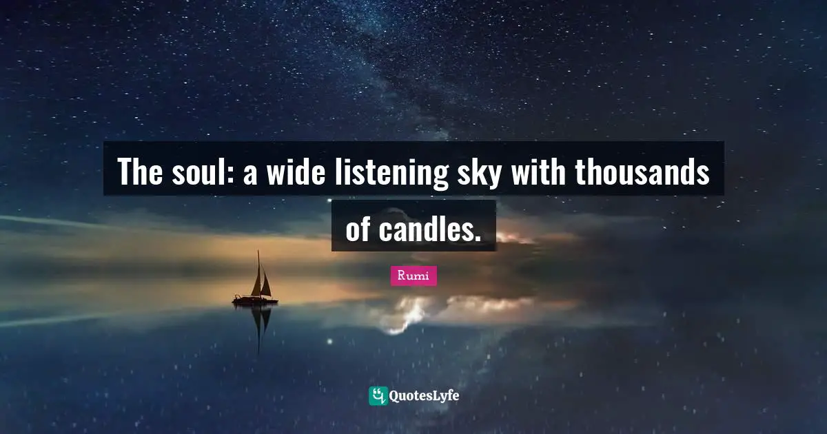 The soul: a wide listening sky with thousands of candles.