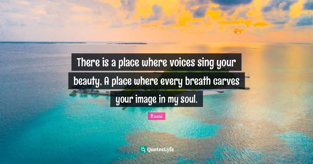 ‎There is a place where voices sing your beauty, A place where every breath carves your image in my soul.