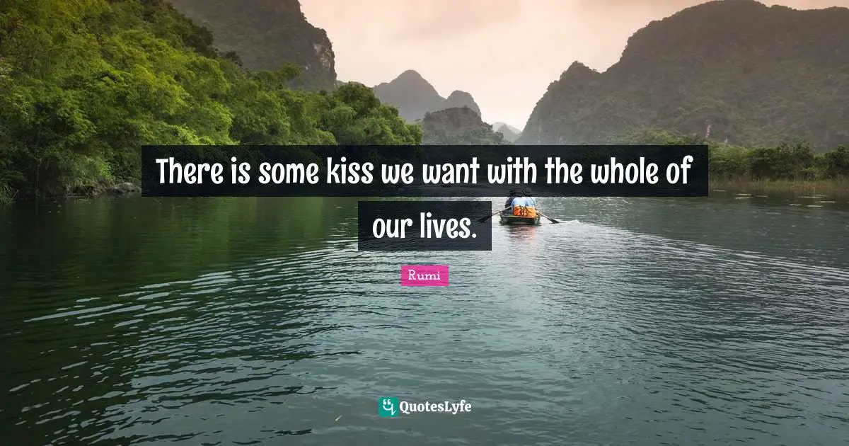 There is some kiss we want with the whole of our lives.