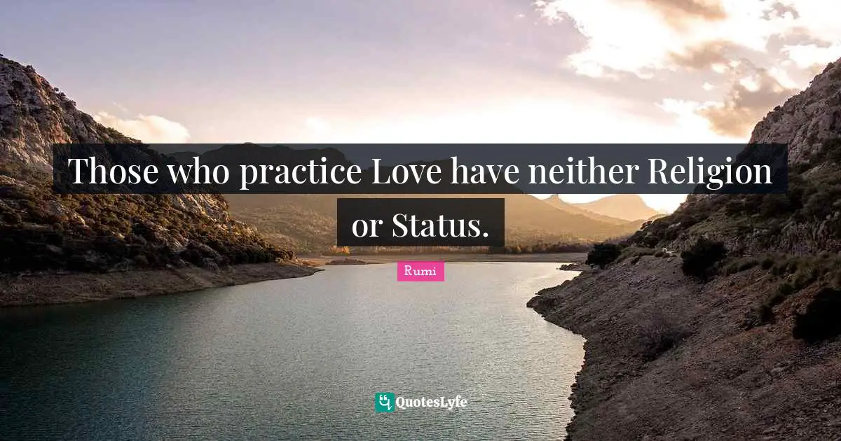 Those who practice Love have neither Religion or Status.