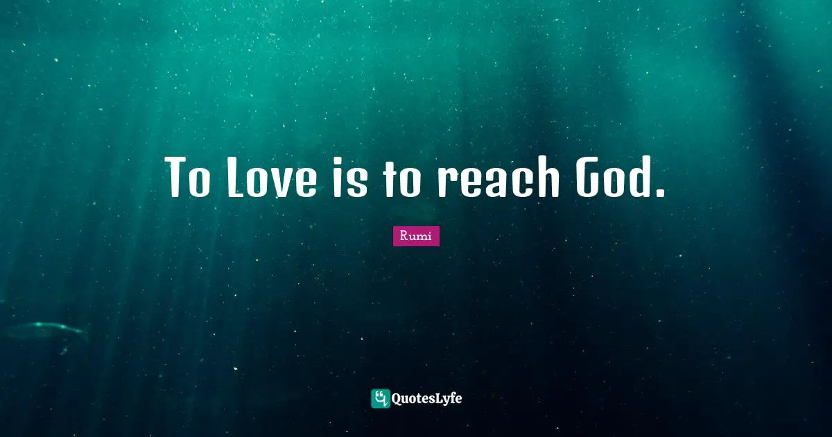 To Love is to reach God.