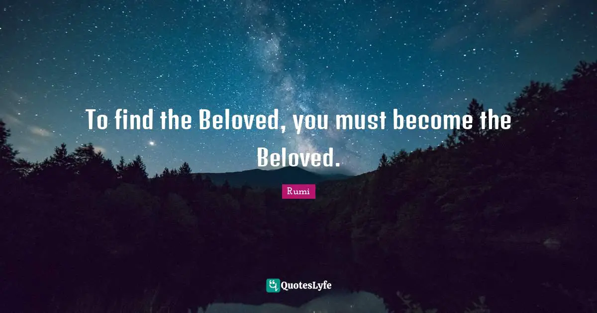 To find the Beloved, you must become the Beloved.