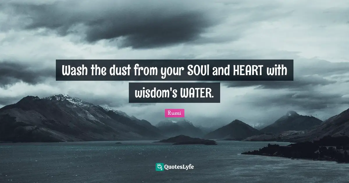 Wash the dust from your SOUl and HEART with wisdom's WATER.