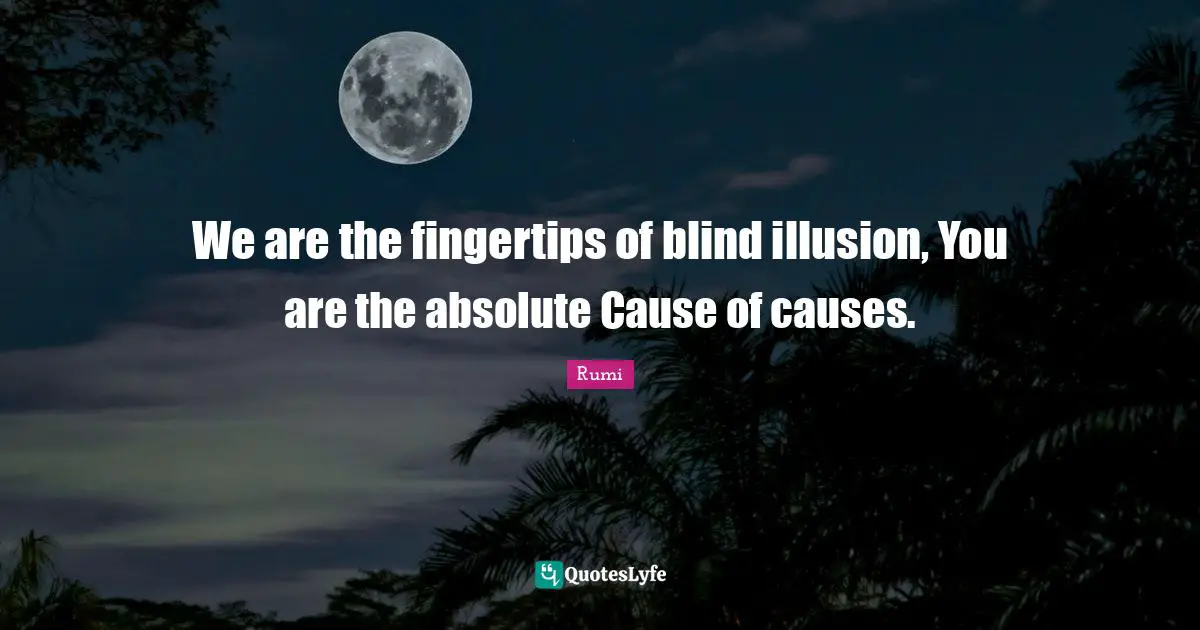 Fingertips Quotes: "We are the fingertips of blind illusion, You are the absolute Cause of causes."