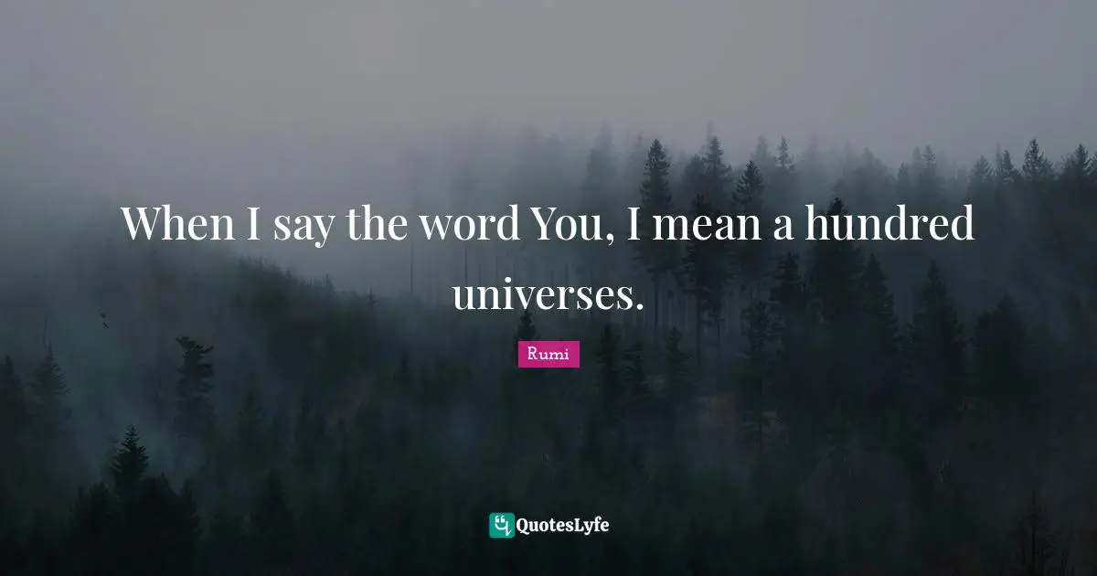 When I say the word You, I mean a hundred universes.