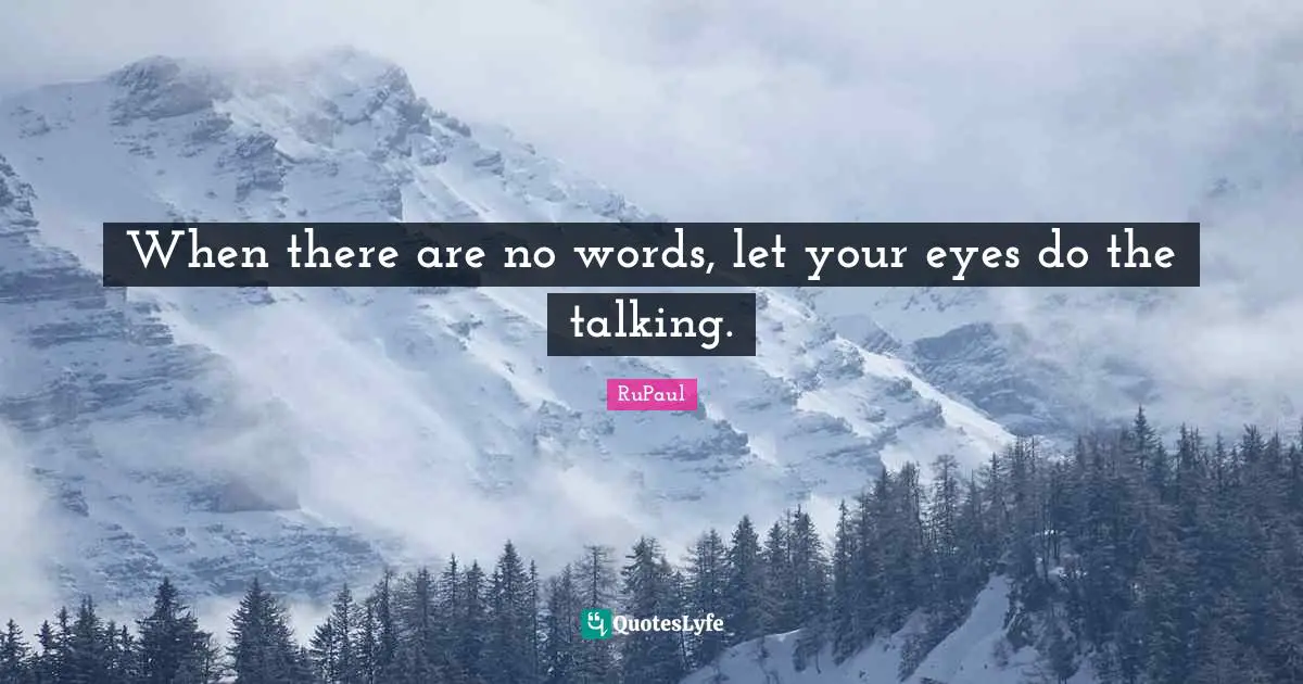 RuPaul Quotes: "When there are no words, let your eyes do the talking."
